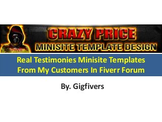 Real Testimonies Minisite Templates
From My Customers In Fiverr Forum
By. Gigfivers

 