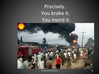 Precisely.  You broke it.  You mend it. © Primesoft NZ Ltd 2012 
