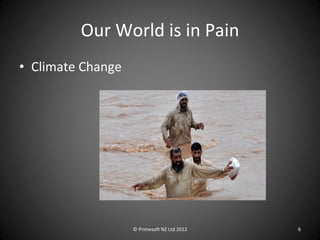Our World is in Pain <ul><li>Climate Change </li></ul>© Primesoft NZ Ltd 2012 