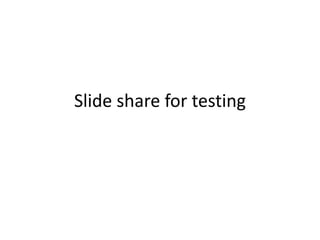 Slide share for testing
 