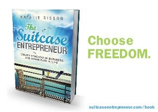 Choose
FREEDOM.
suitcaseentrepreneur.com/book
 
