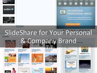 SlideShare	
  for	
  Your	
  Personal	
  
&	
  Company	
  Brand	
  
cc:	
  Kerry	
  Buckley	
  -­‐	
  h.ps://www.ﬂickr.com/photos/46011796@N00	
  
 