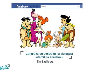 Campaña en contra de la violencia
infantil en Facebook
En 5 slides
 