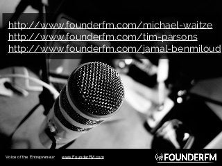 http://www.founderfm.com/michael-waitze
http://www.founderfm.com/tim-parsons
http://www.founderfm.com/jamal-benmiloud
Voic...