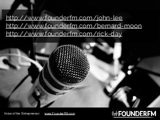 http://www.founderfm.com/john-lee
http://www.founderfm.com/bernard-moon
http://www.founderfm.com/rick-day
Voice of the Ent...