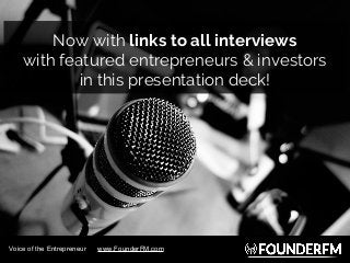 Now with links to all interviews
with featured entrepreneurs & investors
in this presentation deck!
Voice of the Entrepren...