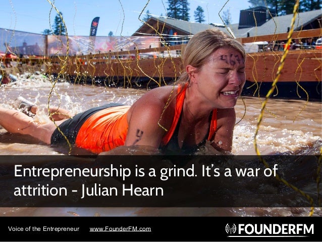 Voice of the Entrepreneur www.FounderFM.com
Entrepreneurship is a grind. It’s a war of
attrition - Julian Hearn
 