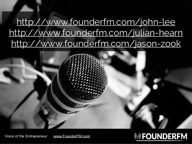 http://www.founderfm.com/john-lee
http://www.founderfm.com/julian-hearn
http://www.founderfm.com/jason-zook
Voice of the E...