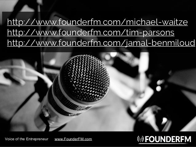 http://www.founderfm.com/michael-waitze
http://www.founderfm.com/tim-parsons
http://www.founderfm.com/jamal-benmiloud
Voic...