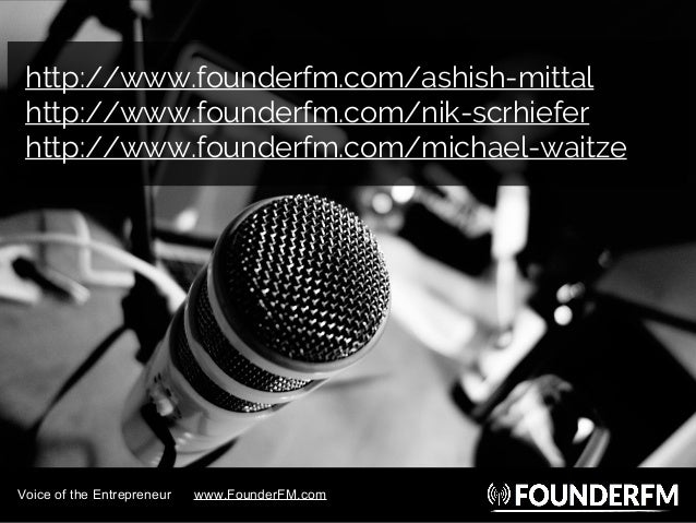 http://www.founderfm.com/ashish-mittal
http://www.founderfm.com/nik-scrhiefer
http://www.founderfm.com/michael-waitze
Voic...