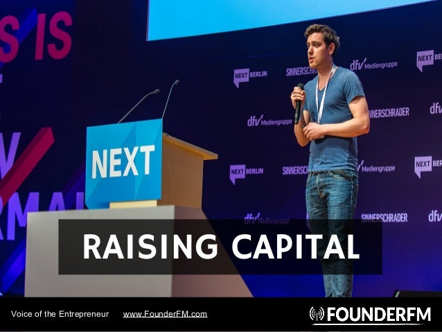 Voice of the Entrepreneur www.FounderFM.com
RAISING CAPITAL
 