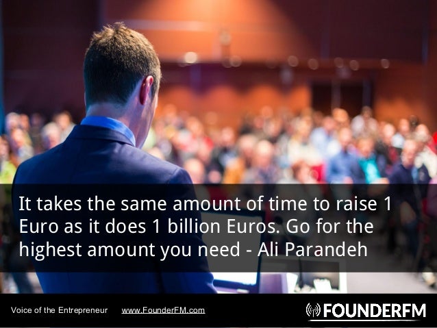It takes the same amount of time to raise 1
Euro as it does 1 billion Euros. Go for the
highest amount you need - Ali Para...