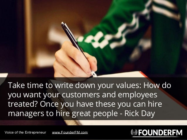 Voice of the Entrepreneur www.FounderFM.com
Take time to write down your values: How do
you want your customers and employ...