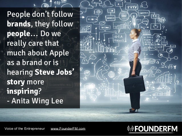 Voice of the Entrepreneur www.FounderFM.com
People don’t follow
brands, they follow
people… Do we
really care that
much ab...