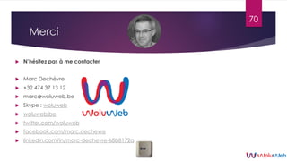 Merci
 N’hésitez pas à me contacter
 Marc Dechèvre
 +32 474 37 13 12
 marc woluweb.be
 Skype : woluweb
 woluweb.be
...