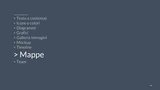 4242
> Testo e contenuti
> Icone e colori
> Diagrammi
> Grafici
> Galleria immagini
> Mockup
> Timeline
> Mappe
> Team
 