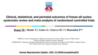 Clinical, obstetrical, and perinatal outcomes of freeze-all cycles:
systematic review and meta-analysis of randomized controlled trials
Human Reproduction Update - DOI: 10.1093/humupd/dmy033
Roque M.1; Haahr T.2, Geber S.1, Esteves SC.3,4; Humaidan P2,4
1ORIGEN, Center for Reproductive Medicine & Federal University of Minas Gerais (UFMG), Brazil
2Faculty of Health, Aarhus University, Denmark
3ANDROFERT–Andrology and Human Reproduction Clinic & University of Campinas (UNICAMP), Campinas, Brazil
4The Fertility Clinic Skive Regional Hospital, Skive, Denmark
 