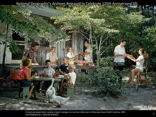 Friends eat watermelon outside a beach cottage on a summer afternoon on Roanoke Island, North Carolina, 1955.
PHOTOGRAPH BY J. BAYLOR ROBERTS
National Geographic’s Archives Released to Celebrate 125th Anniversary(10)
HAND PLAY
1
 