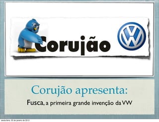 Corujão apresenta:
                              Fusca, a primeira grande invenção da VW

sexta-feira, 20 de janeiro de 2012
 