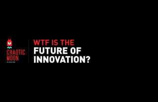 WTF IS THE

FUTURE OF
INNOVATION?

 