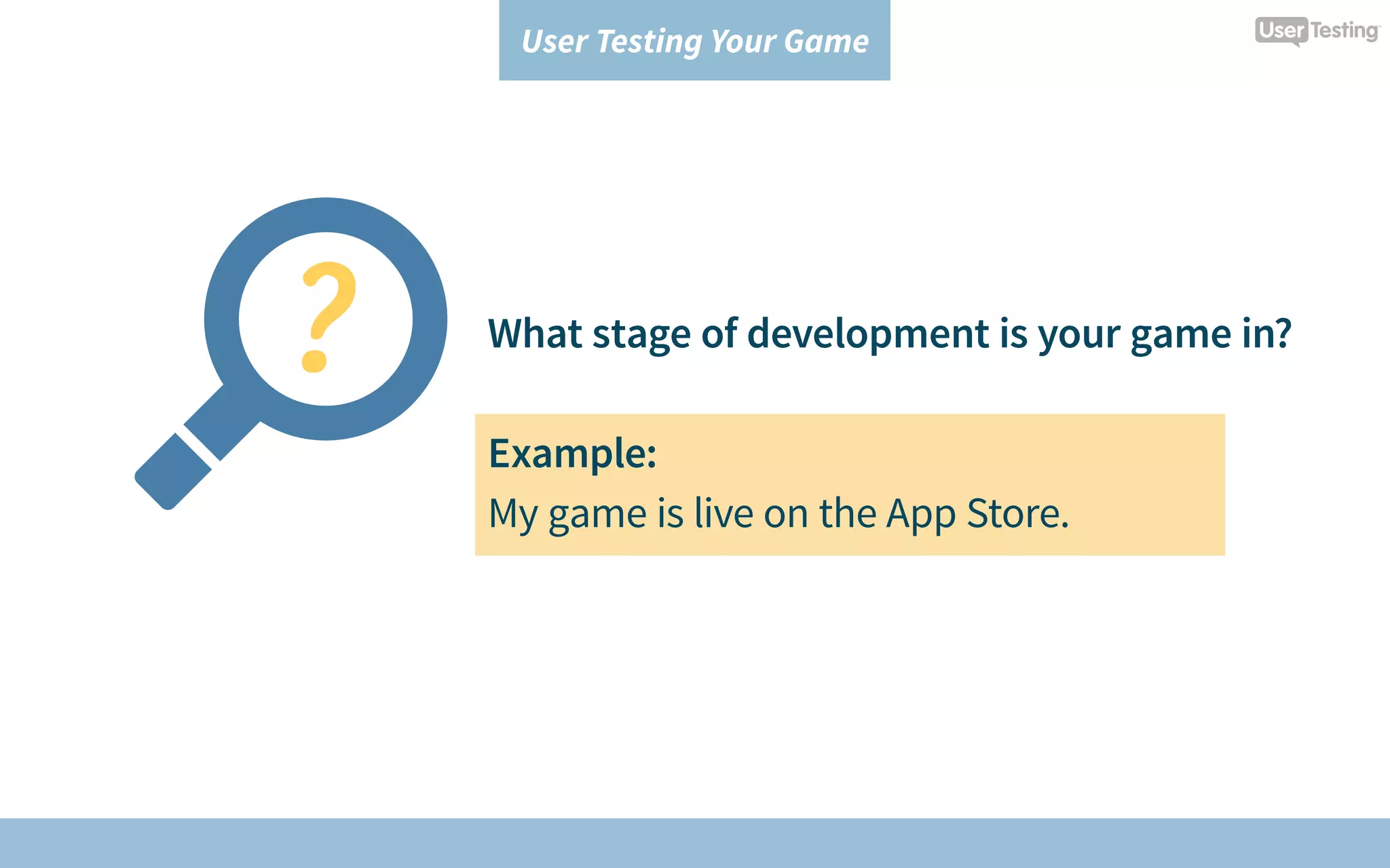 User Testing Your Game
What stage of development is your game in?
Example:
My game is live on the App Store.
 