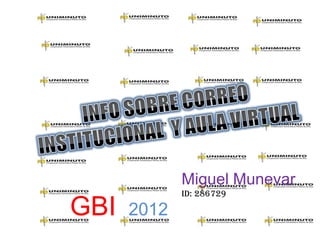 Miguel Munevar
             ID: 286729

GBI   2012
 