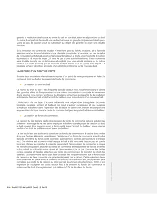 110 / FAIRE DES AFFAIRES DANS LE PAYS
©
2021
-
BUSINESS
FRANCE
garantir la restitution des locaux au terme du bail en bon état, selon les stipulations du bail.
En outre, il est parfois demandé une caution bancaire en garantie du paiement des loyers.
Dans ce cas, la caution peut se substituer au dépôt de garantie et avoir une double
fonction.
Si la cessation du contrat de location n’intervient pas du fait du locataire, et si l’activité
exercée dans les locaux bénéficie d’une clientèle constituée, le locataire, en cas de refus
de renouvellement du bail à son échéance par le bailleur, a droit à une indemnité d’éviction
équivalant à 18 mois de loyer (21 dans le cas d’une activité hôtelière). Cette indemnité
sera doublée dans le cas où le local serait exploité pour une activité similaire ou du même
secteur que celle exercée par le locataire sortant moins d’un an après son départ. Le
locataire sortant, bénéficie, en outre, d’un droit de préférence sur le nouveau bail.
LA REPRISE D’UN POINT DE VENTE
Il existe deux modalités alternatives de reprise d’un point de vente pratiquées en Italie : la
reprise du droit au bail et la cession de fonds de commerce.
• La cession du droit au bail
La reprise du droit au bail – très fréquente dans le secteur retail, notamment dans le centre
des grandes villes où l’emplacement a une valeur importante – comporte le versement
d’une somme (key-money) en faveur du locataire sortant en contrepartie de la résiliation
anticipée de l’ancien bail et de l’accord du bailleur pour la conclusion d’un nouveau bail.
L’élaboration de ce type d’accords nécessite une négociation triangulaire (nouveau
locataire, locataire sortant et bailleur) qui peut s’avérer compliquée et qui suppose
d’impliquer le bailleur dans l’opération dès le début de celle-ci en prenant en compte une
augmentation du loyer dans le cadre du nouveau bail pour emporter l’adhésion du bailleur.
• La cession de fonds de commerce
La cession du bail dans le cadre de la cession du fonds de commerce est une solution qui
présente l’avantage de ne pas devoir impliquer le bailleur dans le projet de cession du bail,
le bail pouvant être transmis avec le fonds cédé sans l’accord du bailleur, sous réserve
parfois d’un droit de préférence en faveur du bailleur.
Le bail seul n’est pas suffisant à constituer un fonds de commerce et il faudra donc veiller
à ce que d’autres éléments caractérisant l’existence d’un fonds de commerce soient inclus
dans le périmètre du fonds cédé (clientèle, agencement, contrats de fourniture d’énergie
etc.) Ce schéma est souvent utilisé lorsque le bail a été renouvelé depuis peu et que le
loyer est inférieur au marché. Il présente, cependant, l’inconvénient de comporter le risque
de transfert des passifs attachés au fonds de commerce et des contrats de travail. En effet,
la loi prévoit la solidarité entre cédant et cessionnaire pour ce qui concerne les dettes
civiles, sociales et fiscales attachées au fonds de commerce et le transfert de droit des
salariés. Le cessionnaire devra donc faire un audit des risques existants sur le fonds objet
de cession et se faire consentir une garantie de passif par le cédant. Cette opération devra
donc être mise en place avec le conseil d’un avocat car l’opération est juridiquement plus
complexe que celle de la cession du droit au bail examinée précédemment. Enfin, il est
important de souligner les coûts fiscaux liés à la cession du fonds de commerce et
notamment le droit d’enregistrement qui s’élève à 3 % de la valeur du fonds.
 