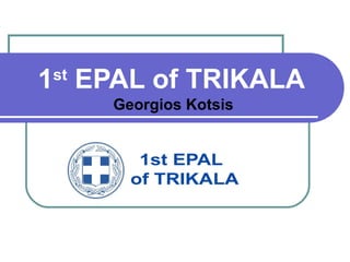 1st EPAL of TRIKALA 
Georgios Kotsis 
 