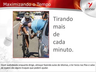Maximizando o Tempo

Tirando
mais
de
cada
minuto.
Ouvir audiobooks enquanto dirige, almoçar fazendo aulas de idiomas, e ler livros nas filas e salas
de espera são alguns truques que podem ajudar.

 