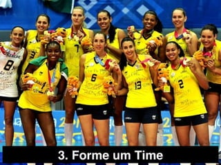 3. Forme um Time!
 