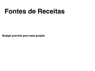 Fontes de Receitas!
Budget previsto para esse projeto!
 