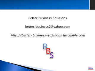 Better Business Solutions
better.business2@yahoo.com
http://better-business-solutions.teachable.com
 