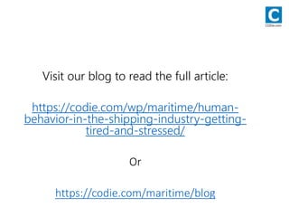 Visit our blog to read the full article:
https://codie.com/wp/maritime/human-
behavior-in-the-shipping-industry-getting-
tired-and-stressed/
Or
https://codie.com/maritime/blog
CODie.com
 