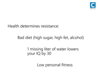 Health determines resistance:
Bad diet (high sugar, high fet, alcohol)
1 missing liter of water lowers
your IQ by 30
Low personal fitness
CODie.com
 