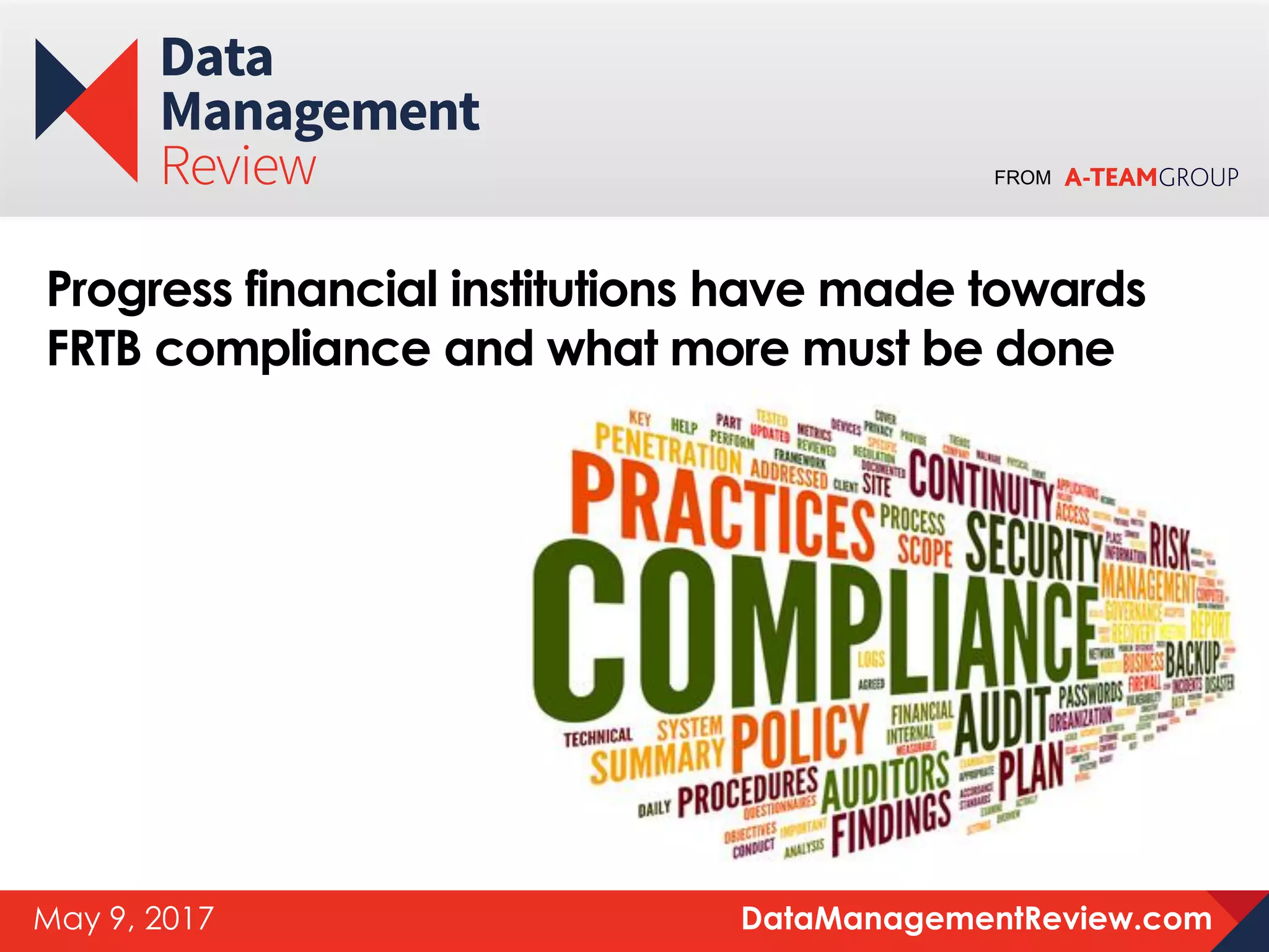FROM
DataManagementReview.comMay 9, 2017
Progress financial institutions have made towards
FRTB compliance and what more must be done
 