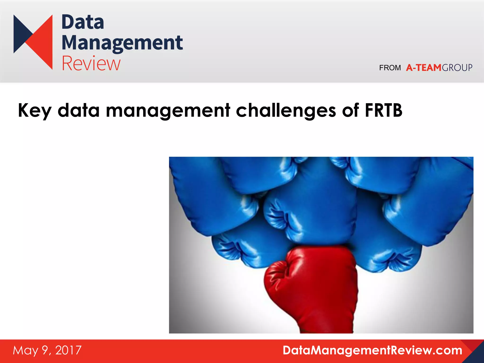 FROM
DataManagementReview.comMay 9, 2017
Key data management challenges of FRTB
 