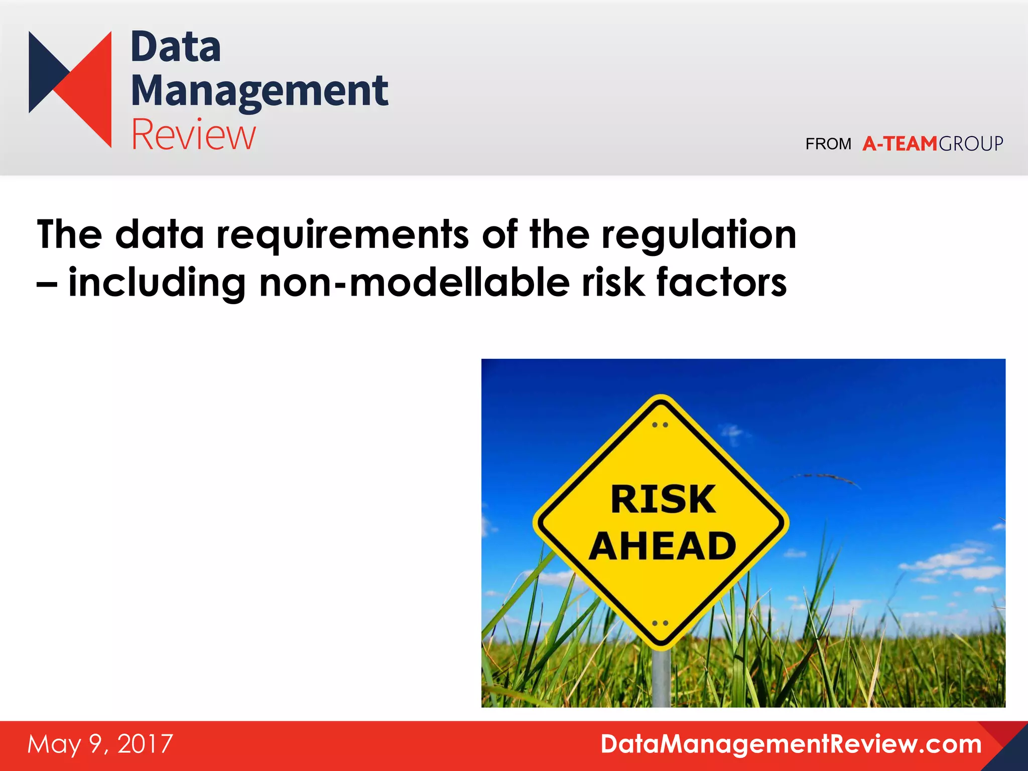 FROM
DataManagementReview.comMay 9, 2017
The data requirements of the regulation
– including non-modellable risk factors
 