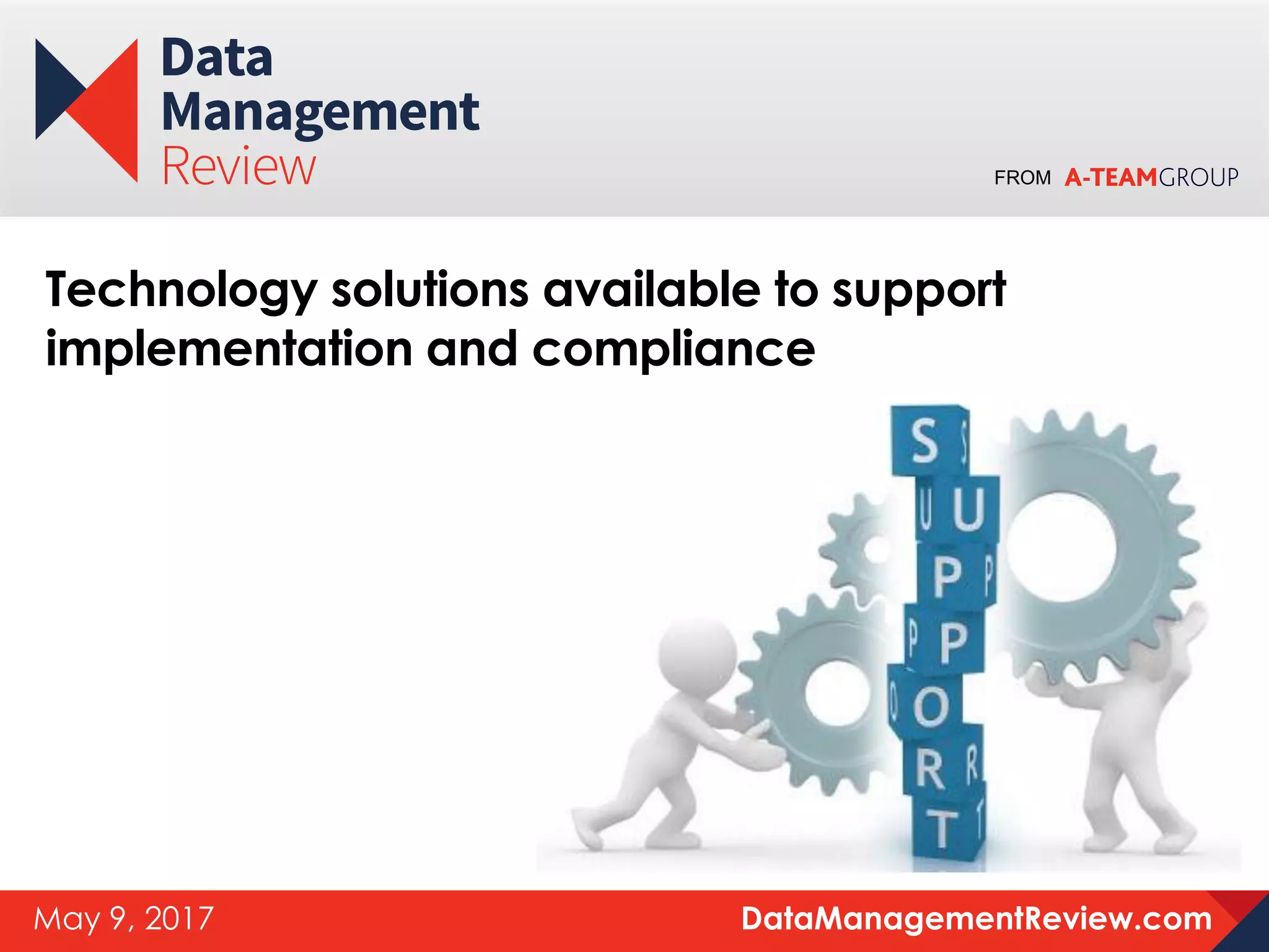FROM
DataManagementReview.comMay 9, 2017
Technology solutions available to support
implementation and compliance
 