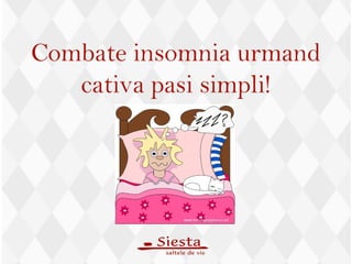 Combate insomnia urmand
cativa pasi simpli!
 