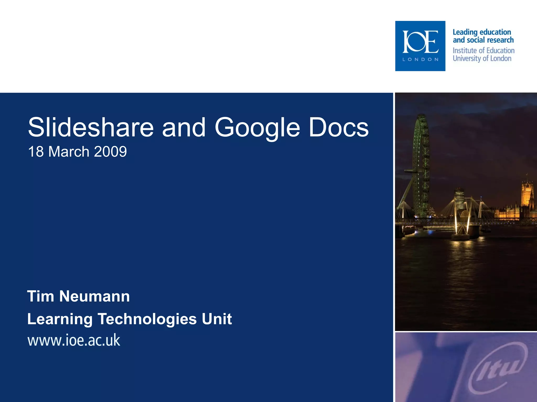 Slideshare and Google Docs 18 March 2009 Tim Neumann Learning Technologies Unit Sub-brand to go here 