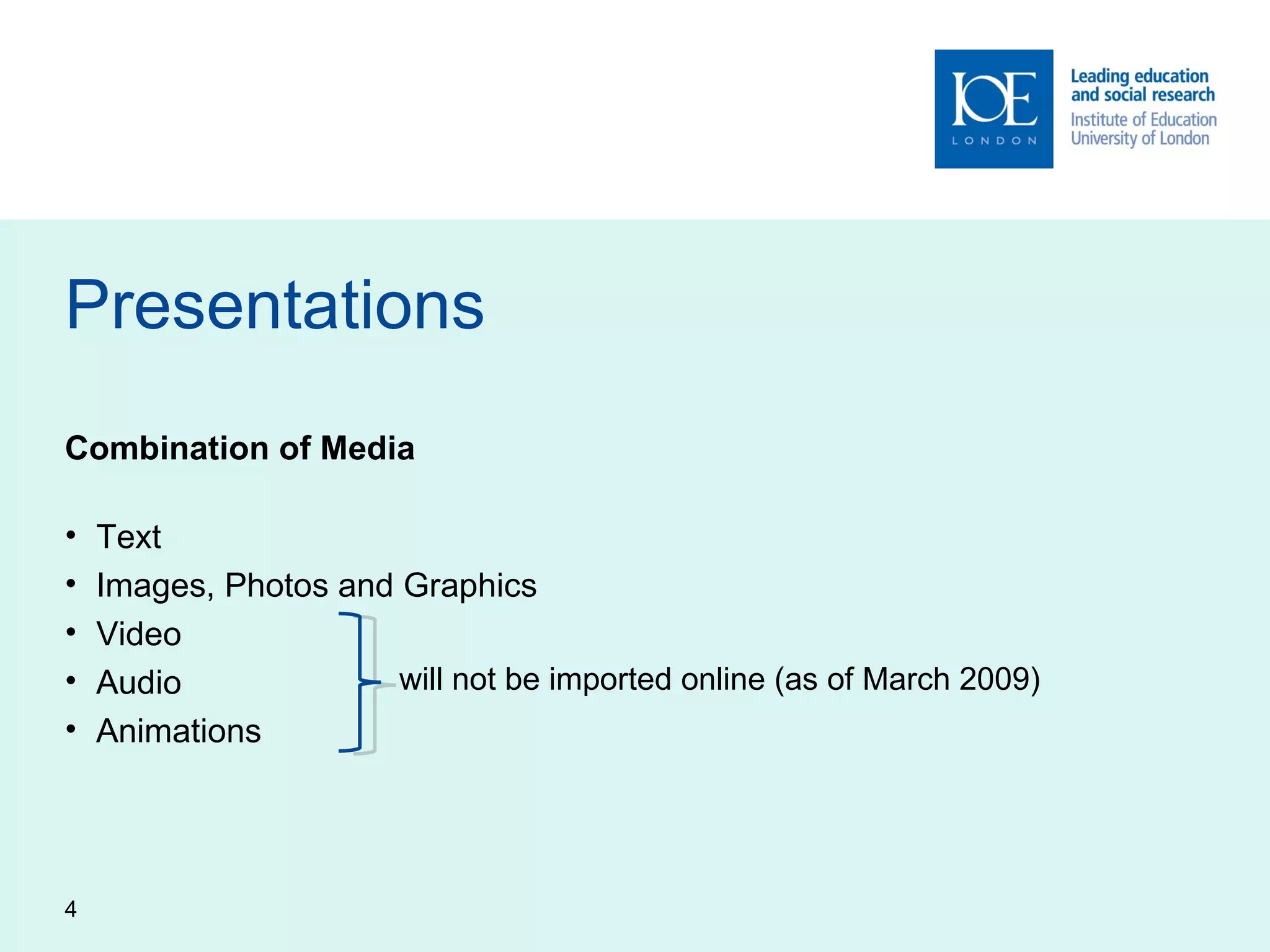 Presentations Combination of Media Text Images, Photos and Graphics Video Audio Animations will not be imported online (as of March 2009) 