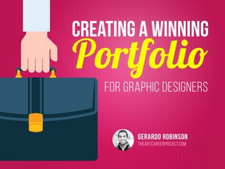 Creating a Winning
for Graphic Designers
Portfolio
Gerardo Robinson
TheArtCareerProject.com
 