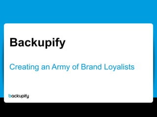 Backupify Creating an Army of Brand Loyalists 