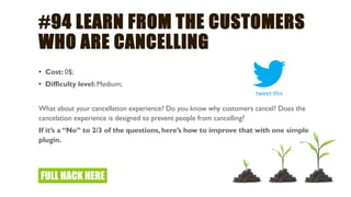 #100 ENGAGE WITH YOUR
CUSTOMERS ON TWITTER
• Cost: 0$;
• Difficulty level: Medium (hard to scale);
Twitter might be strugg...