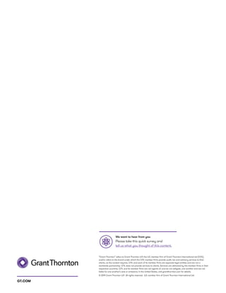 GT.COM
“Grant Thornton” refers to Grant Thornton LLP, the U.S. member firm of Grant Thornton International Ltd (GTIL),
and/or refers to the brand under which the GTIL member firms provide audit, tax and advisory services to their
clients, as the context requires. GTIL and each of its member firms are separate legal entities and are not a
worldwide partnership. GTIL does not provide services to clients. Services are delivered by the member firms in their
respective countries. GTIL and its member firms are not agents of, and do not obligate, one another and are not
liable for one another’s acts or omissions. In the United States, visit grantthornton.com for details.
© 2019 Grant Thornton LLP. All rights reserved. U.S. member firm of Grant Thornton International Ltd
We want to hear from you
Please take this quick survey and
tell us what you thought of this content.
 