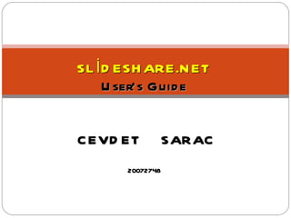 SLİDESHARE.NET User’s Guide    CEVDET  SARAC 20072748 