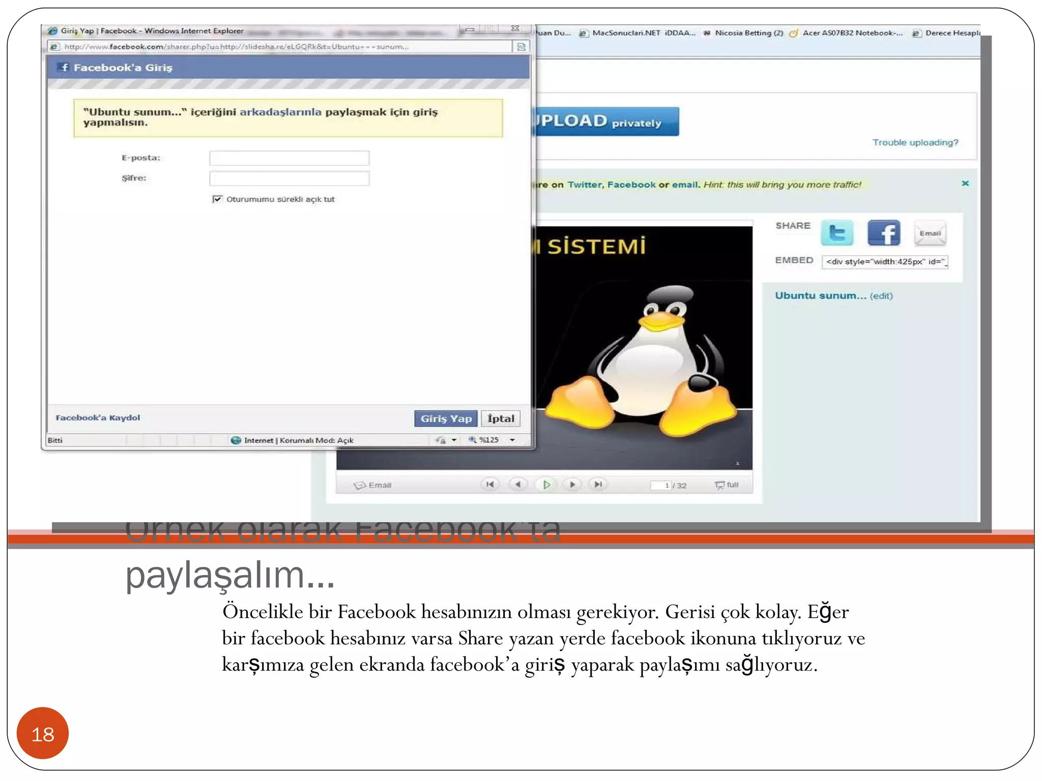 Örnek olarak Facebook’ta paylaşalım… Öncelikle bir Facebook hesabınızın olması gerekiyor. Gerisi çok kolay. Eğer bir facebook hesabınız varsa Share yazan yerde facebook ikonuna tıklıyoruz ve karşımıza gelen ekranda facebook’a giriş yaparak paylaşımı sağlıyoruz.  