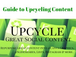 Guide to Upcycling Content
 