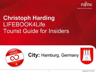 Christoph Harding  LIFEBOOK4Life  Tourist Guide for Insiders 1 Copyright 2011 FUJITSU City: Hamburg, Germany   