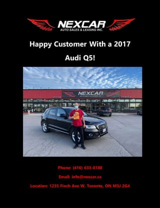 Happy Customer With a 2017
Audi Q5!
Phone: (416) 633-8188
Email: info@nexcar.ca
Location: 1235 Finch Ave W, Toronto, ON M3J 2G4
 